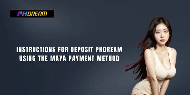 Instructions for deposit PHDream using the Maya payment method