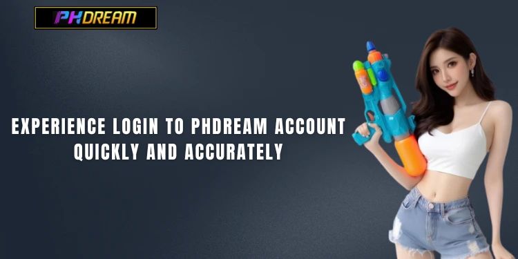 Experience login to PHDream account quickly and accurately