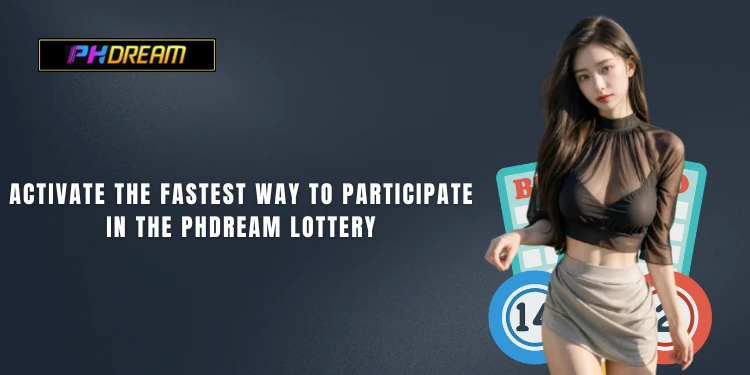 Activate the fastest way to participate in the PHDream Lottery