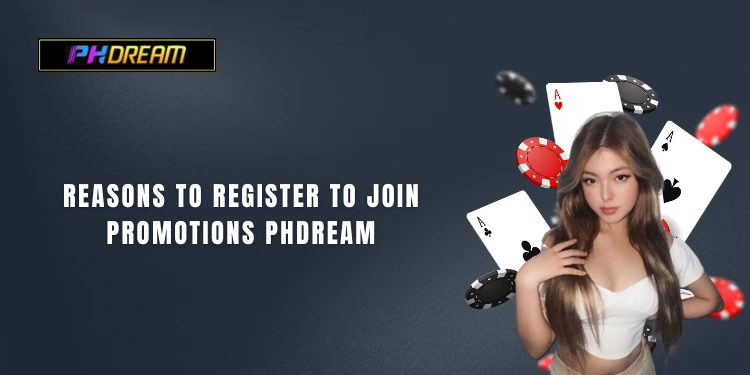 Reasons to register to join Promotions PHDream