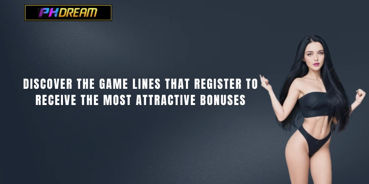 Discover the game lines that register to receive the most attractive bonuses