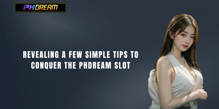 Revealing a few simple tips to conquer the PHDream slot