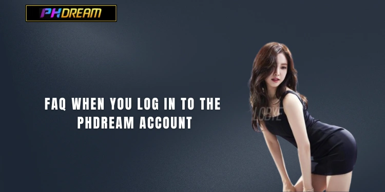 FAQ When you log in to the PHDream account