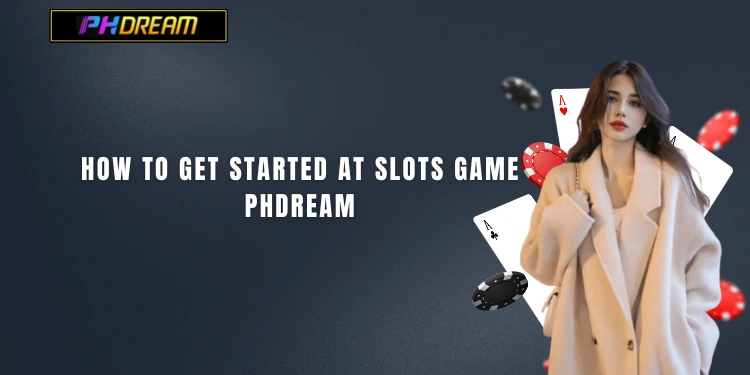 How to Get Started at Slots Game PHDream