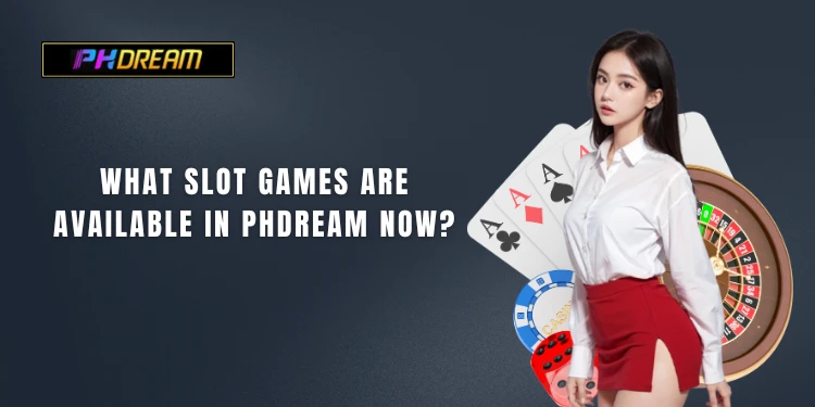 What Slot Games are available in PHDream now?