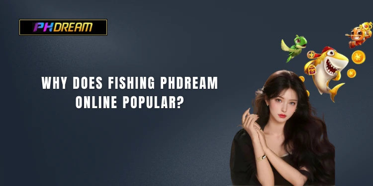 Why does Fishing PHDream online popular?