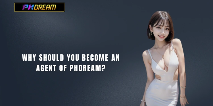 Why should you become an agent of PHDream?