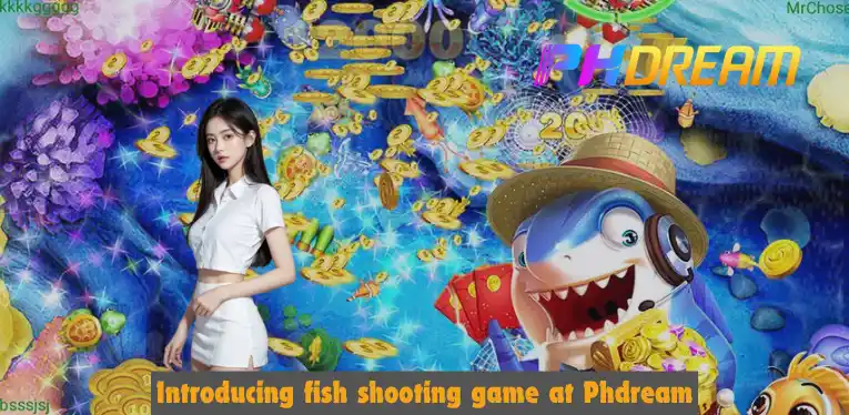 Introducing fish shooting game at Phdream